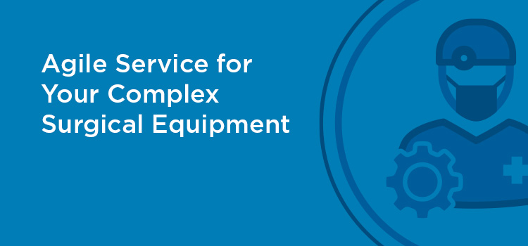 Agile service for your complex surgical equipment