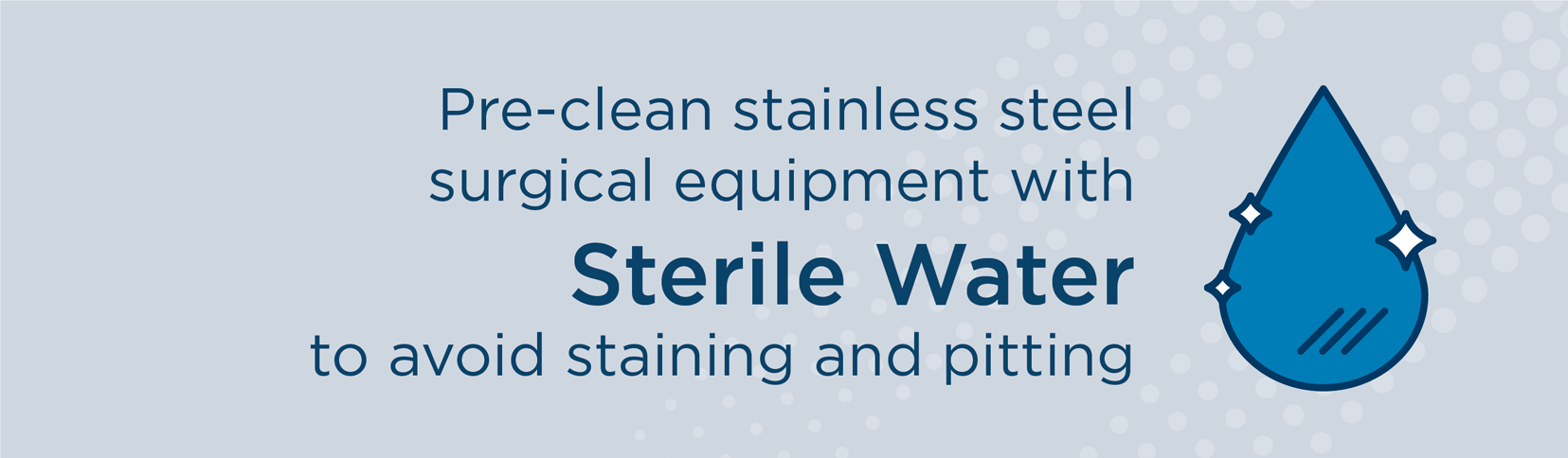 Pre-clean stainless steel surgical equipment with sterile water to avoid staining and pitting.